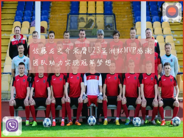佐藤龙之介荣膺U23亚洲杯MVP感谢团队助力实现冠军梦想