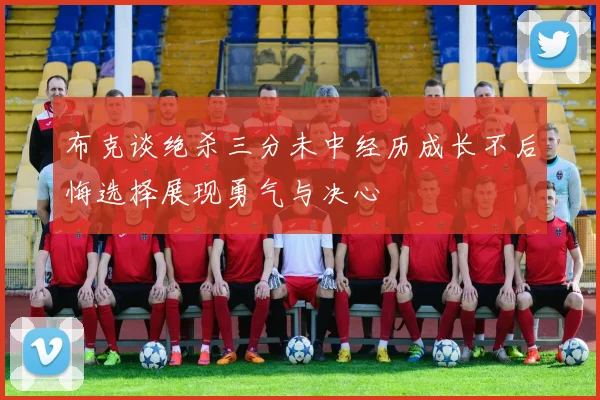 布克谈绝杀三分未中经历成长不后悔选择展现勇气与决心