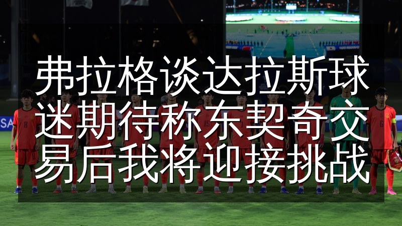 弗拉格谈达拉斯球迷期待称东契奇交易后我将迎接挑战(图1) 弗拉格谈达拉斯球迷期待称东契奇交易后我将迎接挑战