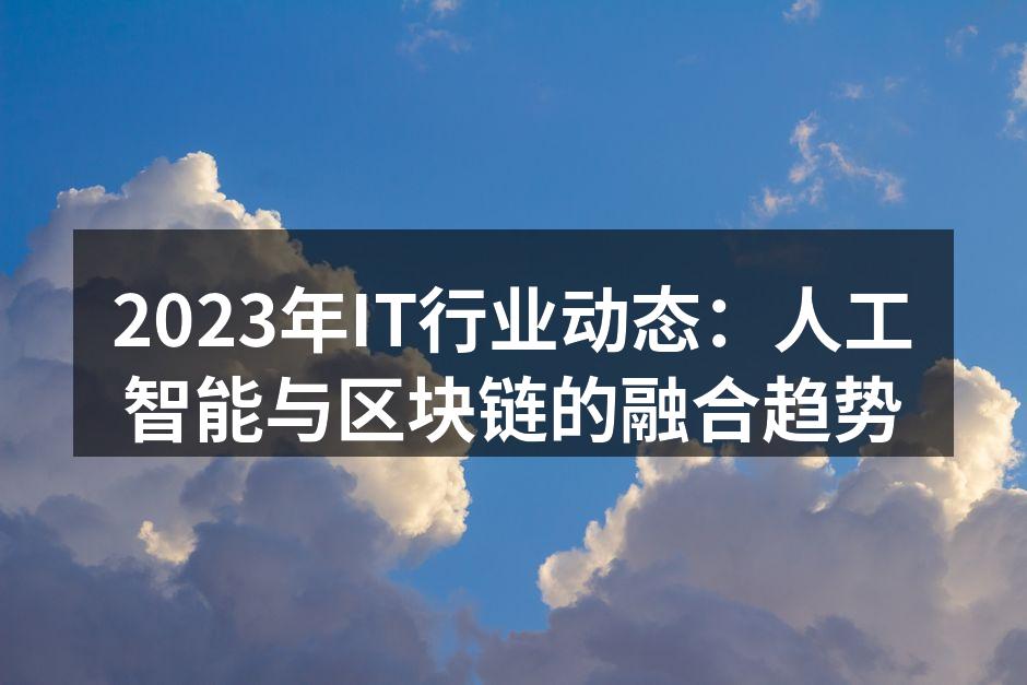 2023年IT行业动态：人工智能与区块链的融合趋势